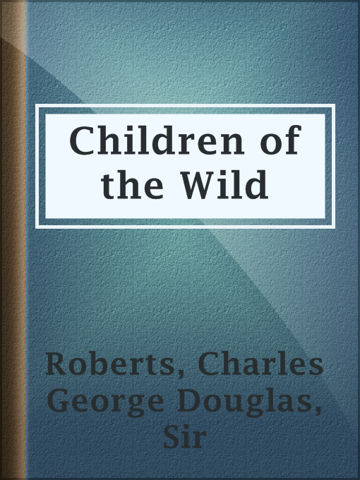 Title details for Children of the Wild by Sir Charles George Douglas Roberts - Available